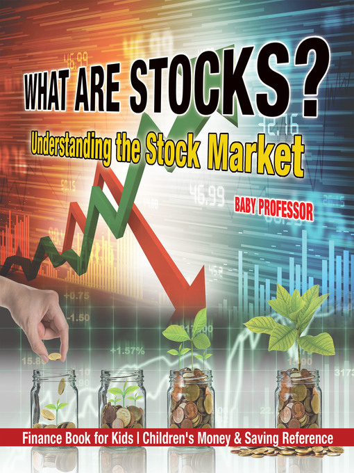 Title details for What are Stocks? Understanding the Stock Market--Finance Book for Kids--Children's Money & Saving Reference by Baby Professor - Available